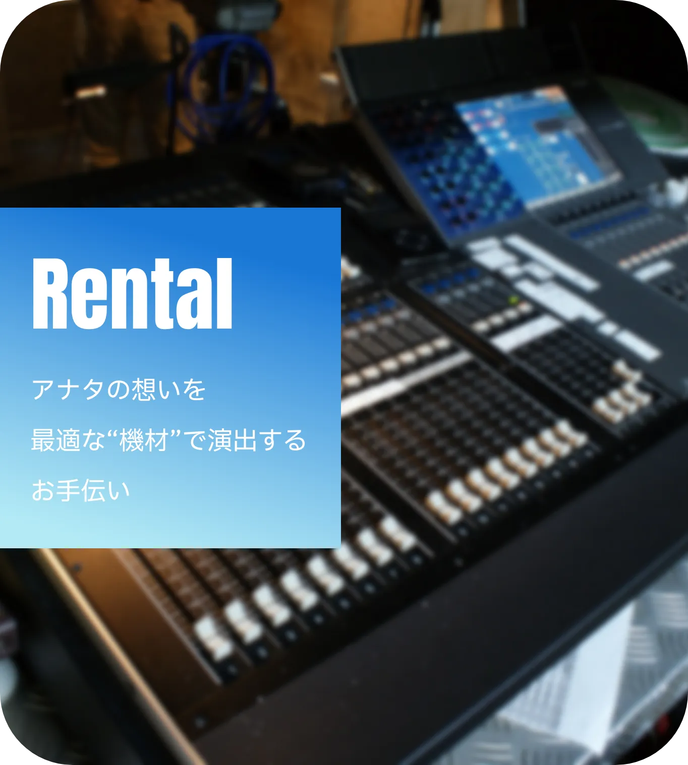 Rental アナタの想いを“みんな”に届けるお手伝い